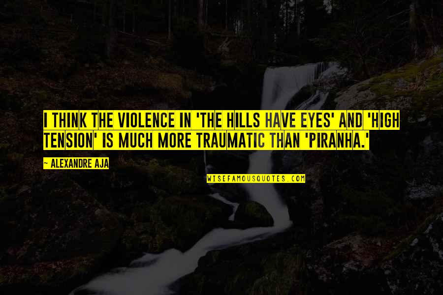 Traumatic Quotes By Alexandre Aja: I think the violence in 'The Hills Have Traumatic Quotes By Alexandre Aja: I think the violence in 'The Hills Have