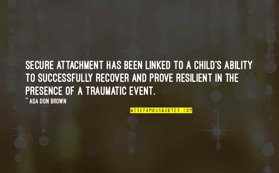 Traumatic Quotes By Asa Don Brown: Secure attachment has been linked to a child's Traumatic Quotes By Asa Don Brown: Secure attachment has been linked to a child's