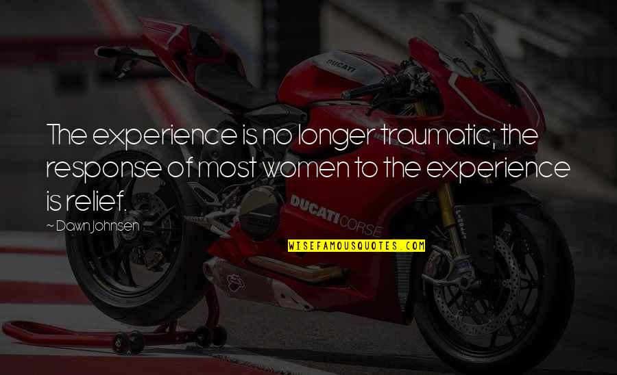 Traumatic Quotes By Dawn Johnsen: The experience is no longer traumatic; the response Traumatic Quotes By Dawn Johnsen: The experience is no longer traumatic; the response