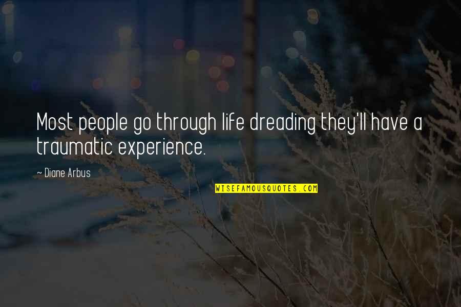 Traumatic Quotes By Diane Arbus: Most people go through life dreading they'll have