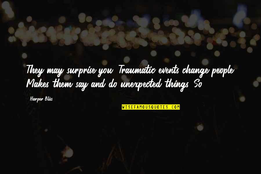 Traumatic Quotes By Harper Bliss: They may surprise you. Traumatic events change people. Traumatic Quotes By Harper Bliss: They may surprise you. Traumatic events change people.