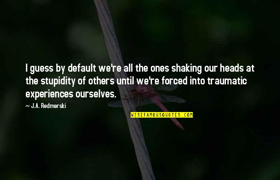 Traumatic Quotes By J.A. Redmerski: I guess by default we're all the ones Traumatic Quotes By J.A. Redmerski: I guess by default we're all the ones