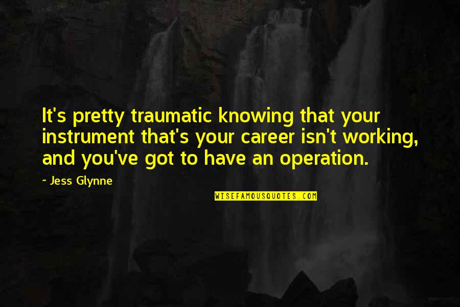 Traumatic Quotes By Jess Glynne: It's pretty traumatic knowing that your instrument that's Traumatic Quotes By Jess Glynne: It's pretty traumatic knowing that your instrument that's