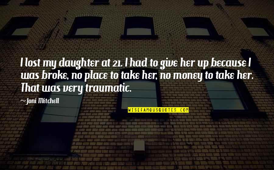 Traumatic Quotes By Joni Mitchell: I lost my daughter at 21. I had Traumatic Quotes By Joni Mitchell: I lost my daughter at 21. I had