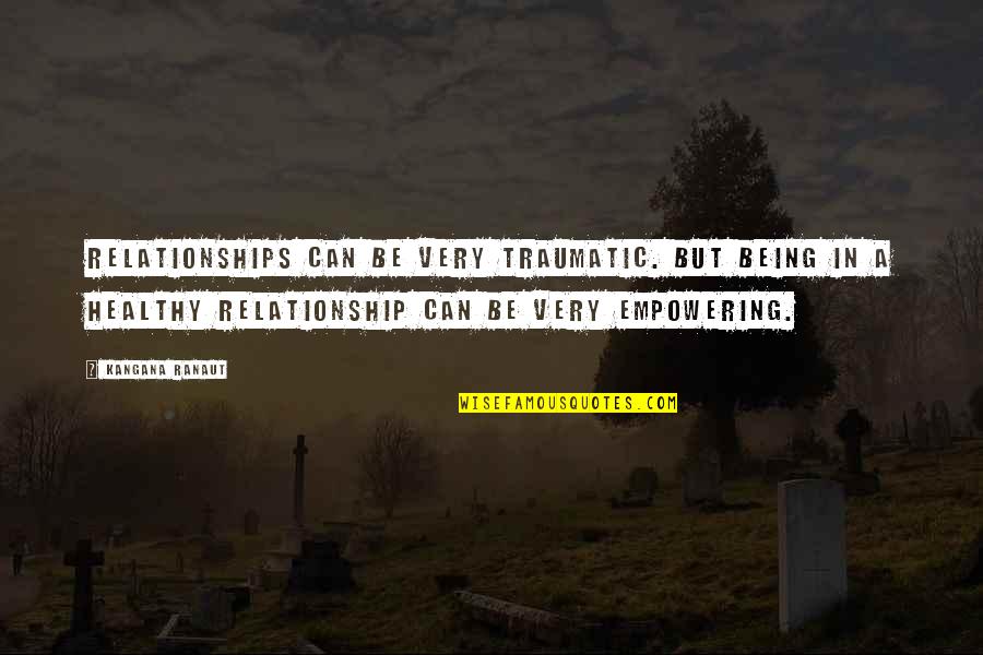 Traumatic Quotes By Kangana Ranaut: Relationships can be very traumatic. But being in Traumatic Quotes By Kangana Ranaut: Relationships can be very traumatic. But being in