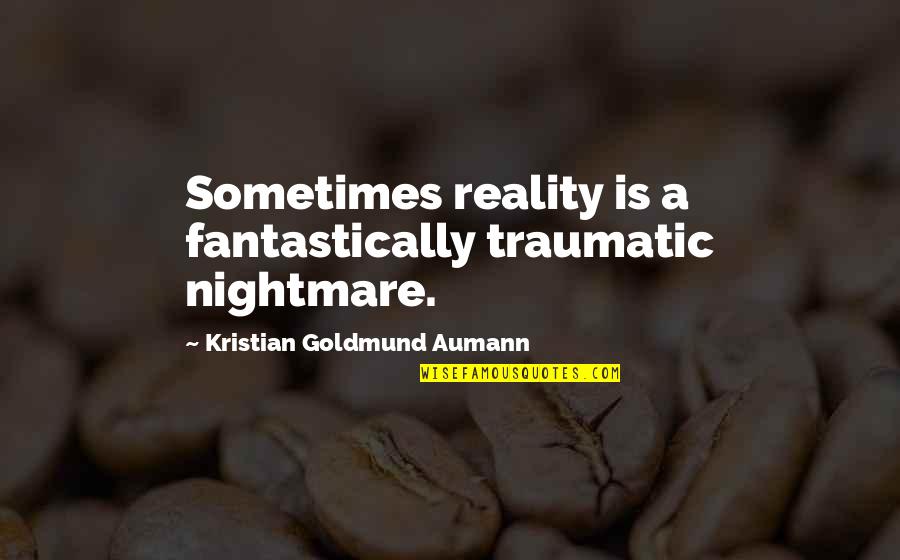 Traumatic Quotes By Kristian Goldmund Aumann: Sometimes reality is a fantastically traumatic nightmare. Traumatic Quotes By Kristian Goldmund Aumann: Sometimes reality is a fantastically traumatic nightmare.