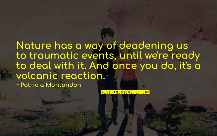 Traumatic Quotes By Patricia Montandon: Nature has a way of deadening us to Traumatic Quotes By Patricia Montandon: Nature has a way of deadening us to