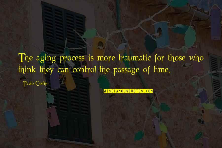Traumatic Quotes By Paulo Coelho: The aging process is more traumatic for those Traumatic Quotes By Paulo Coelho: The aging process is more traumatic for those