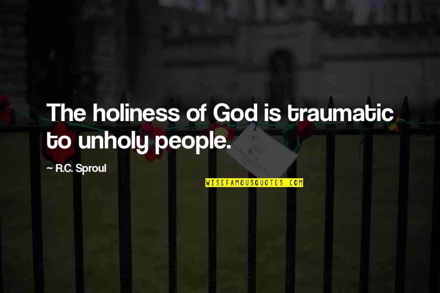Traumatic Quotes By R.C. Sproul: The holiness of God is traumatic to unholy Traumatic Quotes By R.C. Sproul: The holiness of God is traumatic to unholy