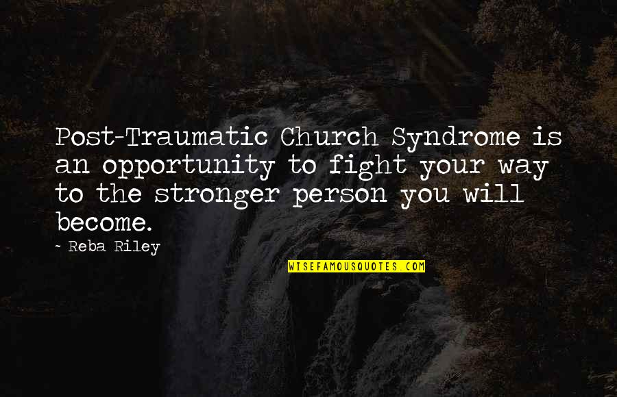 Traumatic Quotes By Reba Riley: Post-Traumatic Church Syndrome is an opportunity to fight Traumatic Quotes By Reba Riley: Post-Traumatic Church Syndrome is an opportunity to fight
