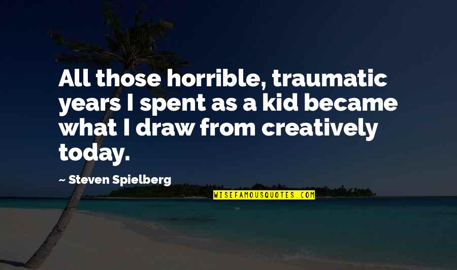 Traumatic Quotes By Steven Spielberg: All those horrible, traumatic years I spent as Traumatic Quotes By Steven Spielberg: All those horrible, traumatic years I spent as