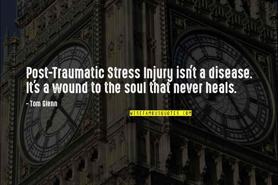 Traumatic Quotes By Tom Glenn: Post-Traumatic Stress Injury isn't a disease. It's a Traumatic Quotes By Tom Glenn: Post-Traumatic Stress Injury isn't a disease. It's a