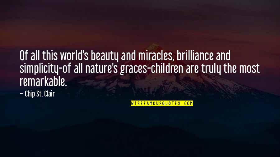 Traumatically Amazing Quotes By Chip St. Clair: Of all this world's beauty and miracles, brilliance