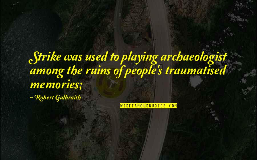 Traumatised Quotes By Robert Galbraith: Strike was used to playing archaeologist among the