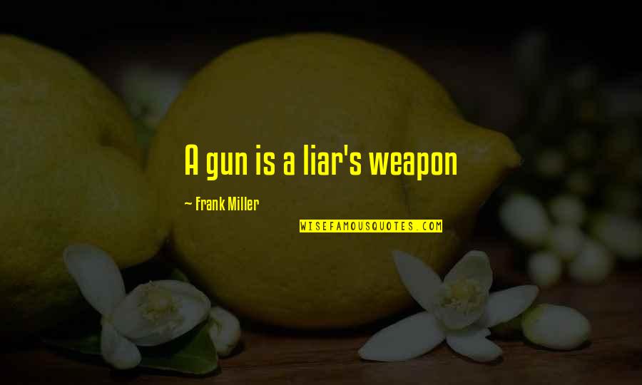 Traumatization Quotes By Frank Miller: A gun is a liar's weapon