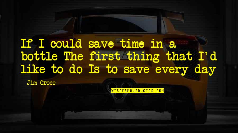 Traumatization Quotes By Jim Croce: If I could save time in a bottle