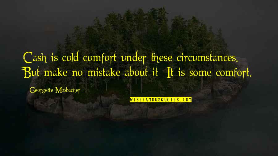 Traumeel S Quotes By Georgette Mosbacher: Cash is cold comfort under these circumstances. But Traumeel S Quotes By Georgette Mosbacher: Cash is cold comfort under these circumstances. But