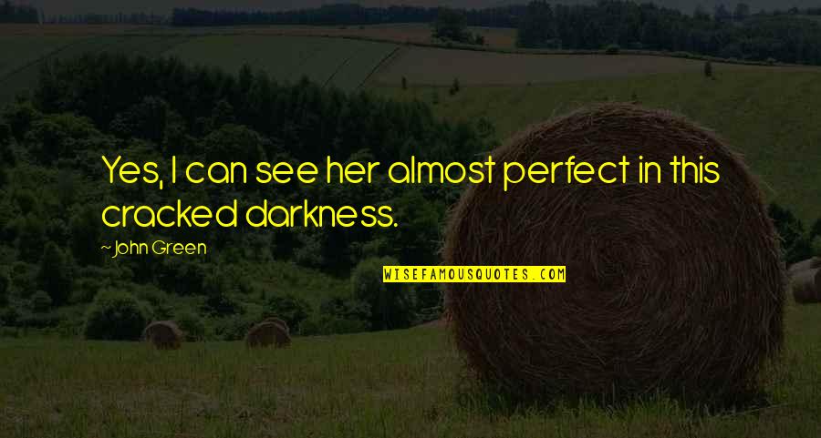 Traumfrauen Quotes By John Green: Yes, I can see her almost perfect in