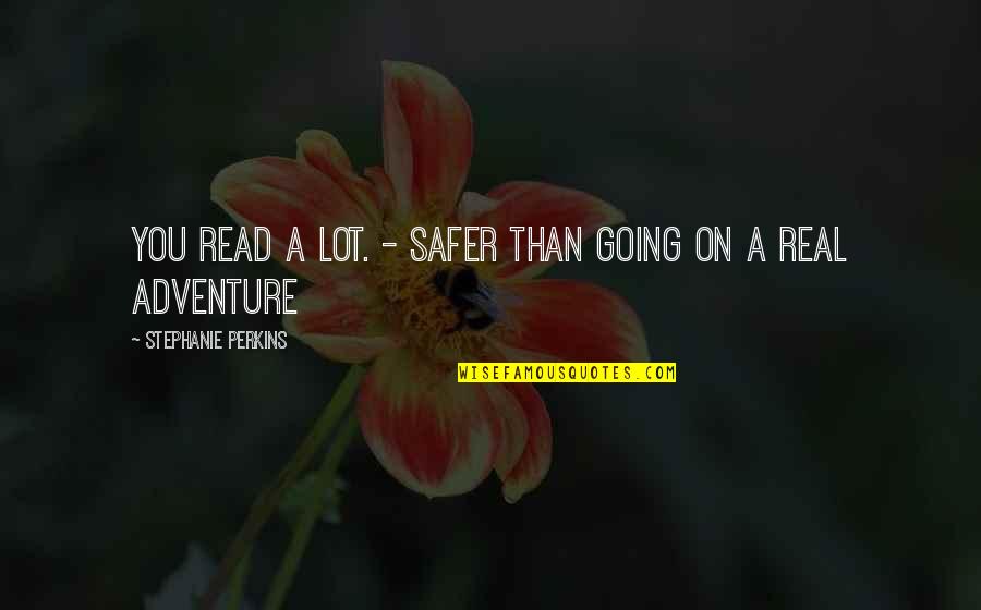 Traumhaft Sch Ne Quotes By Stephanie Perkins: You read a lot. - Safer than going Traumhaft Sch Ne Quotes By Stephanie Perkins: You read a lot. - Safer than going