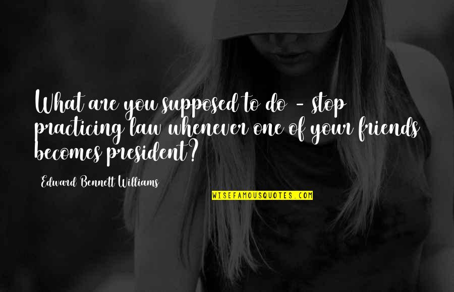 Traumhaft Synonym Quotes By Edward Bennett Williams: What are you supposed to do - stop Traumhaft Synonym Quotes By Edward Bennett Williams: What are you supposed to do - stop