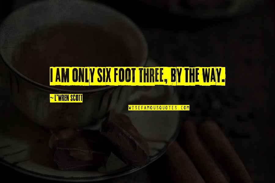 Traumhafter Quotes By L'Wren Scott: I am only six foot three, by the Traumhafter Quotes By L'Wren Scott: I am only six foot three, by the