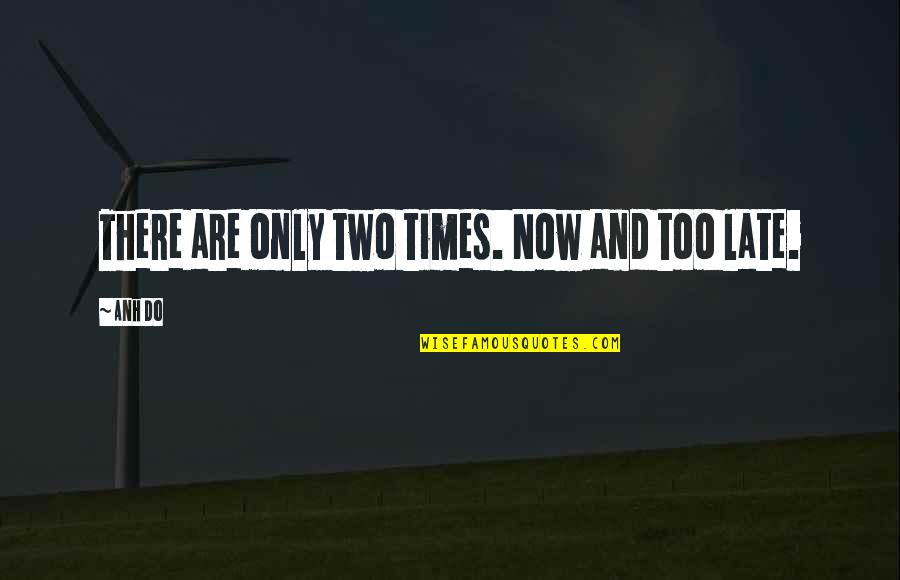 Traumschiff Surprise Quotes By Anh Do: There are only two times. Now and too