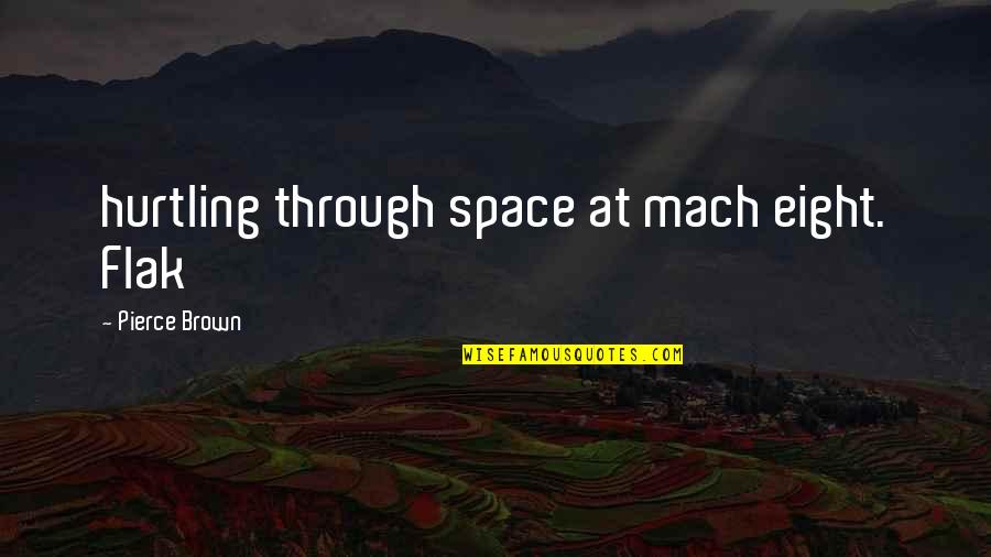 Traurig Greenberg Quotes By Pierce Brown: hurtling through space at mach eight. Flak