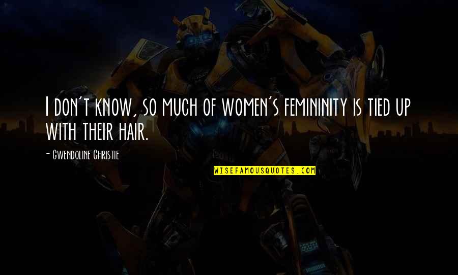 Traurige Animes Quotes By Gwendoline Christie: I don't know, so much of women's femininity Traurige Animes Quotes By Gwendoline Christie: I don't know, so much of women's femininity