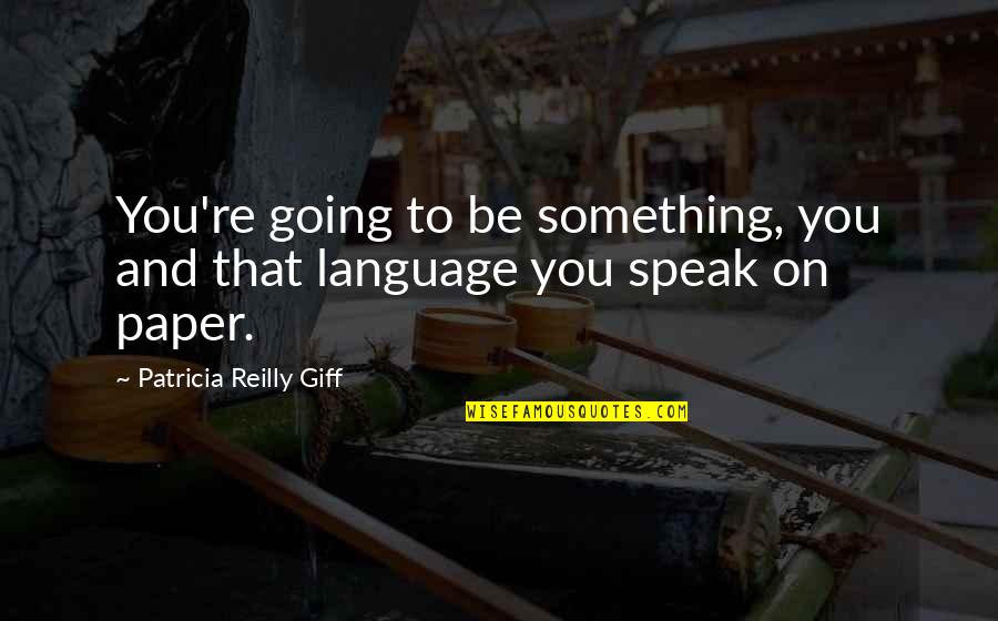 Traurige Animes Quotes By Patricia Reilly Giff: You're going to be something, you and that Traurige Animes Quotes By Patricia Reilly Giff: You're going to be something, you and that