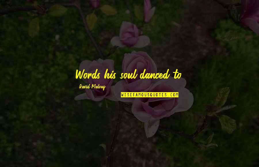 Traurige Love Quotes By David Malouf: Words his soul danced to.
