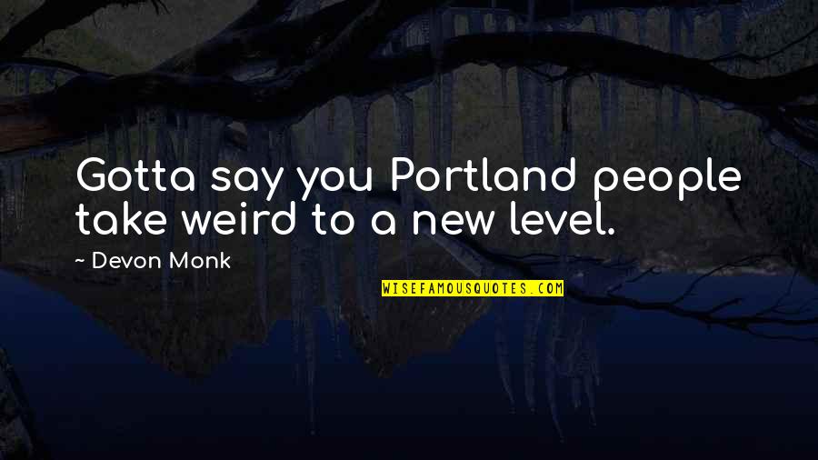 Traurige Love Quotes By Devon Monk: Gotta say you Portland people take weird to