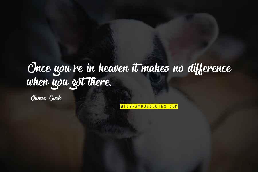 Traurige Love Quotes By James Cook: Once you're in heaven it makes no difference