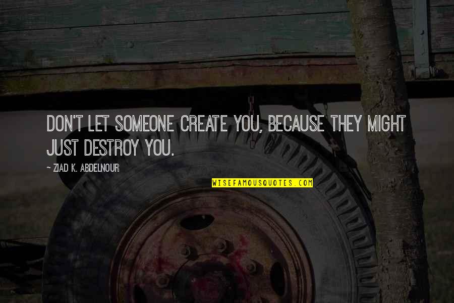Traurige Quotes By Ziad K. Abdelnour: Don't let someone create you, because they might Traurige Quotes By Ziad K. Abdelnour: Don't let someone create you, because they might