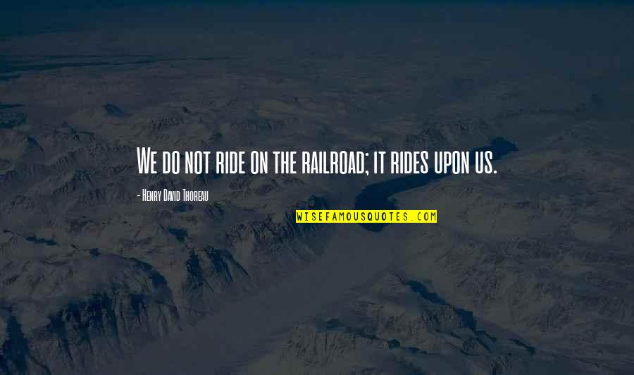 Trauriger Quotes By Henry David Thoreau: We do not ride on the railroad; it Trauriger Quotes By Henry David Thoreau: We do not ride on the railroad; it