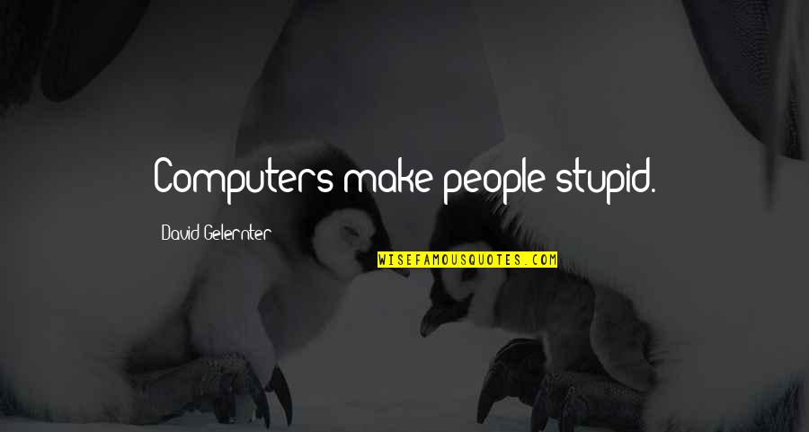 Trauriges Smiley Quotes By David Gelernter: Computers make people stupid.