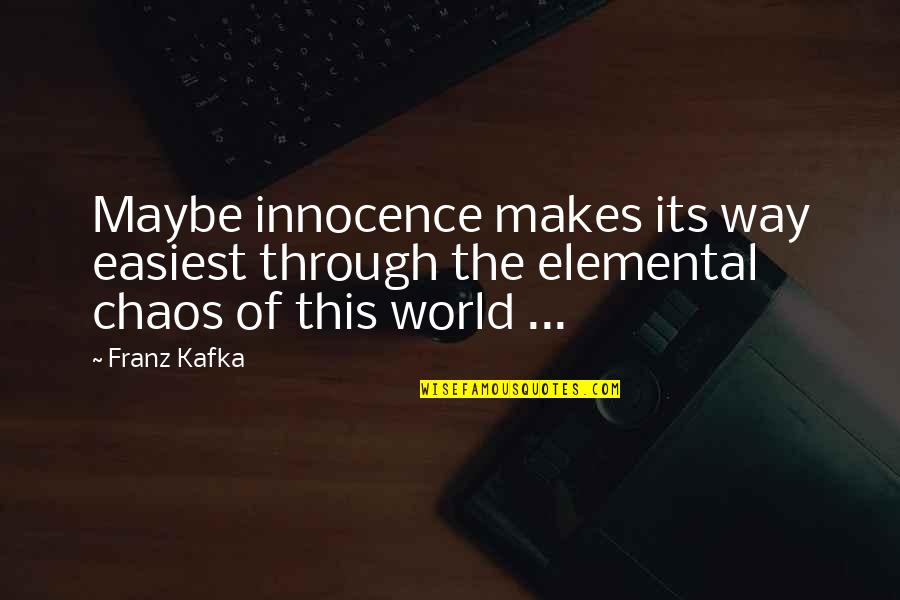 Traurigkeit Ward Quotes By Franz Kafka: Maybe innocence makes its way easiest through the