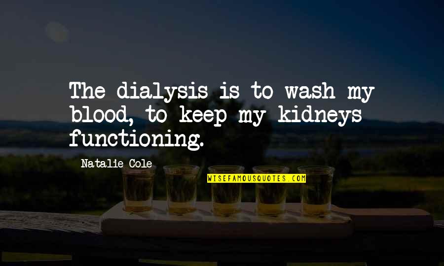 Trausti Fannar Quotes By Natalie Cole: The dialysis is to wash my blood, to