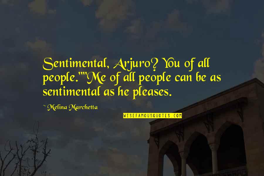 Traut Quotes By Melina Marchetta: Sentimental, Arjuro? You of all people.""Me of all