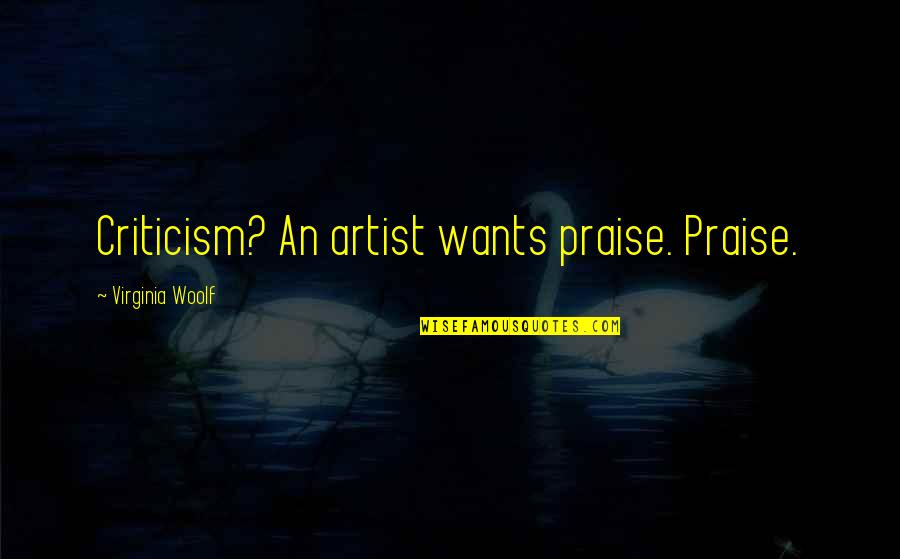 Trautman Quotes By Virginia Woolf: Criticism? An artist wants praise. Praise.