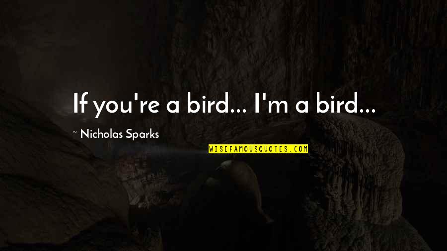 Trautmannsdorfer Quotes By Nicholas Sparks: If you're a bird... I'm a bird... Trautmannsdorfer Quotes By Nicholas Sparks: If you're a bird... I'm a bird...