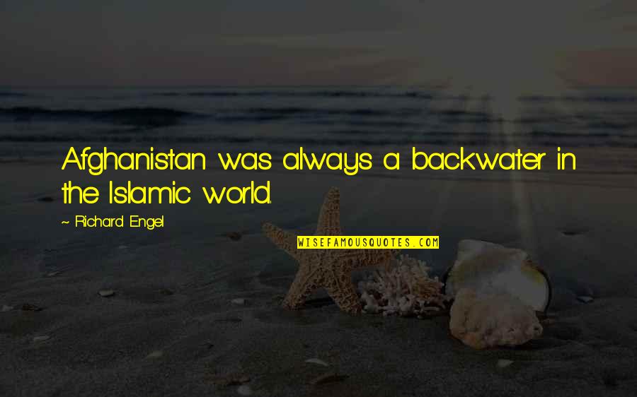 Trautmannsdorfer Quotes By Richard Engel: Afghanistan was always a backwater in the Islamic Trautmannsdorfer Quotes By Richard Engel: Afghanistan was always a backwater in the Islamic