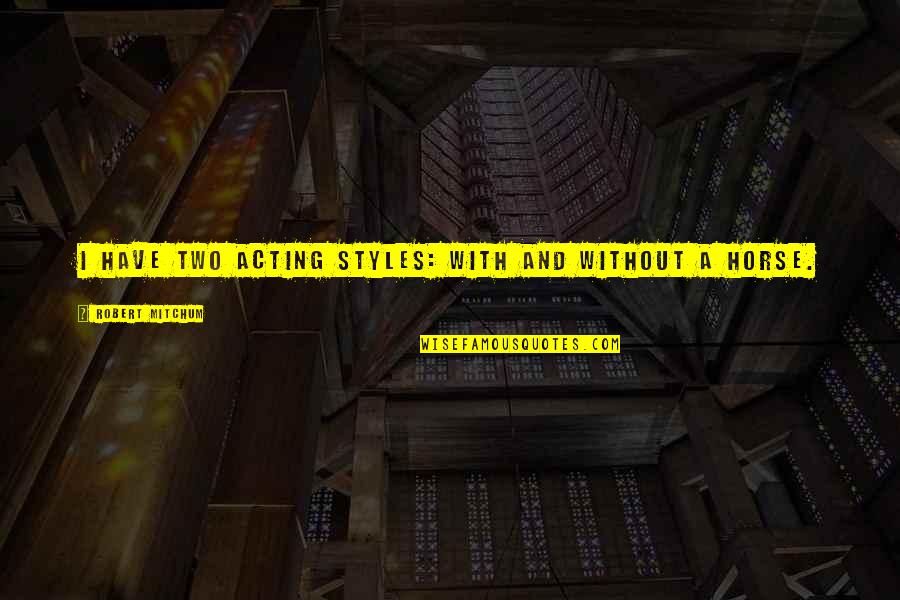 Trautwein Construction Quotes By Robert Mitchum: I have two acting styles: with and without Trautwein Construction Quotes By Robert Mitchum: I have two acting styles: with and without