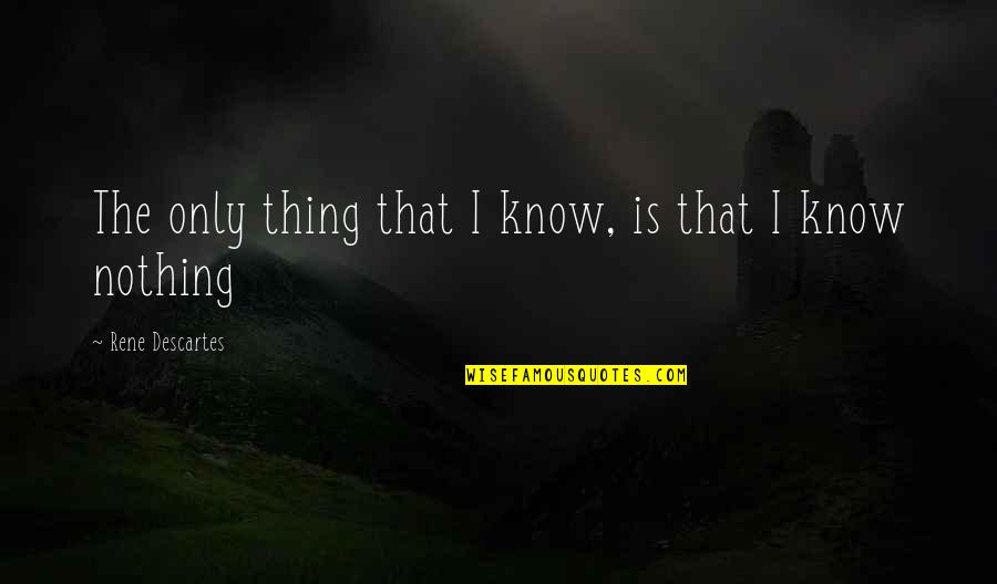 Trautweins Ata Quotes By Rene Descartes: The only thing that I know, is that Trautweins Ata Quotes By Rene Descartes: The only thing that I know, is that