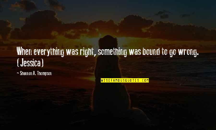 Travado Camper Quotes By Shannon A. Thompson: When everything was right, something was bound to Travado Camper Quotes By Shannon A. Thompson: When everything was right, something was bound to