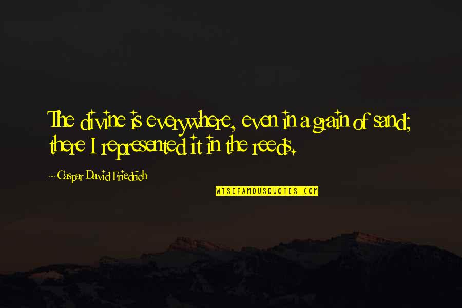 Travaglino Vini Quotes By Caspar David Friedrich: The divine is everywhere, even in a grain Travaglino Vini Quotes By Caspar David Friedrich: The divine is everywhere, even in a grain