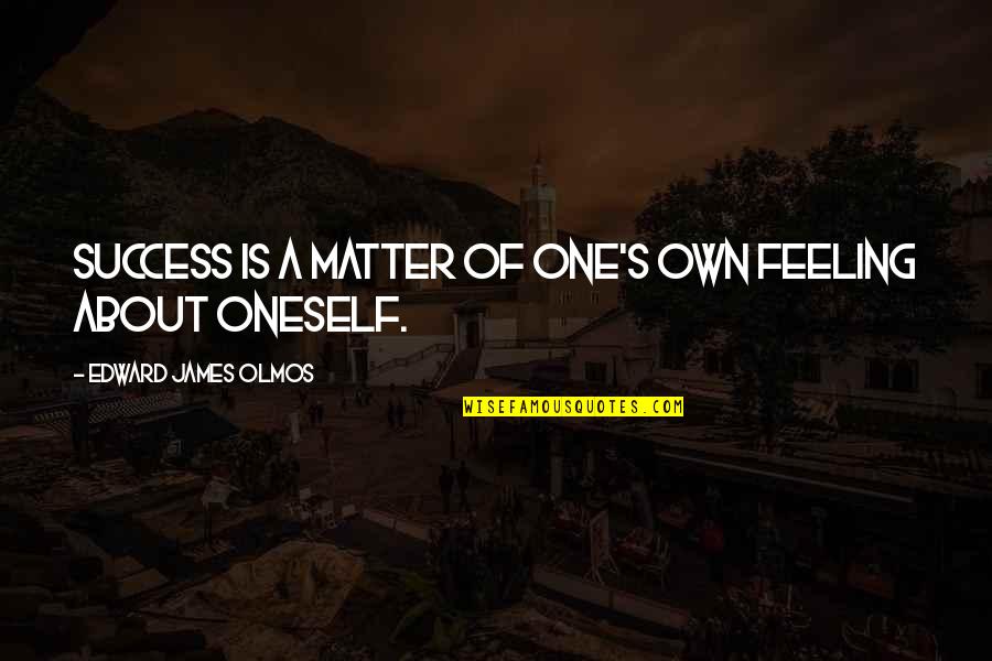 Travail Dequipe Quotes By Edward James Olmos: Success is a matter of one's own feeling Travail Dequipe Quotes By Edward James Olmos: Success is a matter of one's own feeling