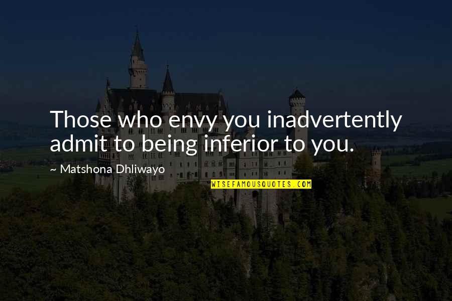 Travail Quotes By Matshona Dhliwayo: Those who envy you inadvertently admit to being