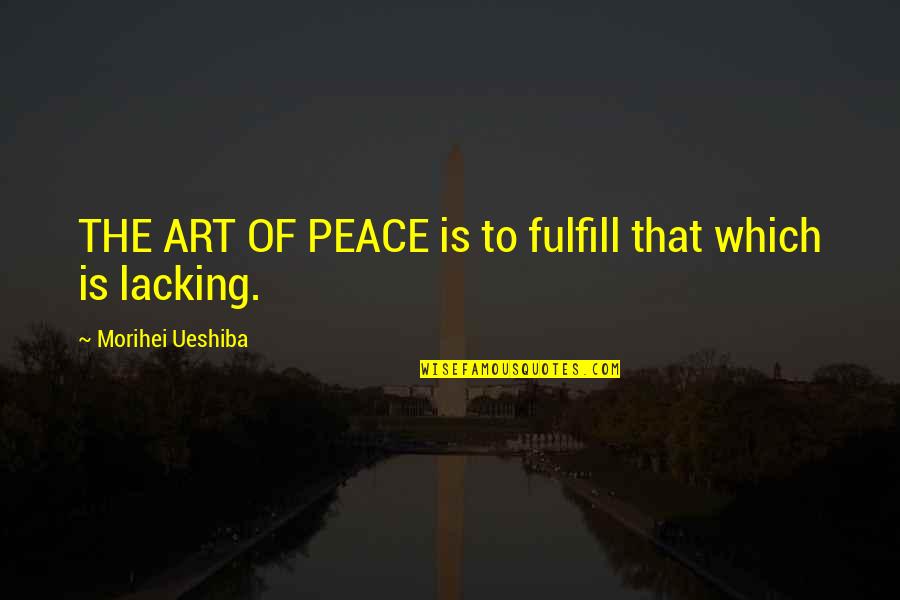 Travailed Quotes By Morihei Ueshiba: THE ART OF PEACE is to fulfill that Travailed Quotes By Morihei Ueshiba: THE ART OF PEACE is to fulfill that