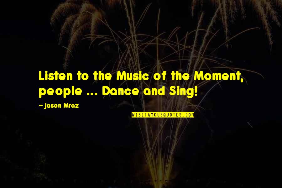 Travaillant Synonyme Quotes By Jason Mraz: Listen to the Music of the Moment, people