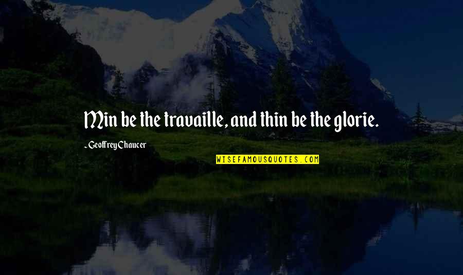 Travaille Quotes By Geoffrey Chaucer: Min be the travaille, and thin be the
